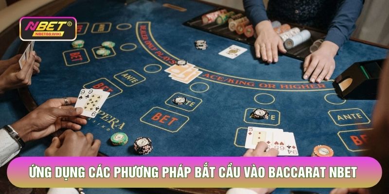 Ứng dụng các phương pháp bắt cầu vào Baccarat Nbet