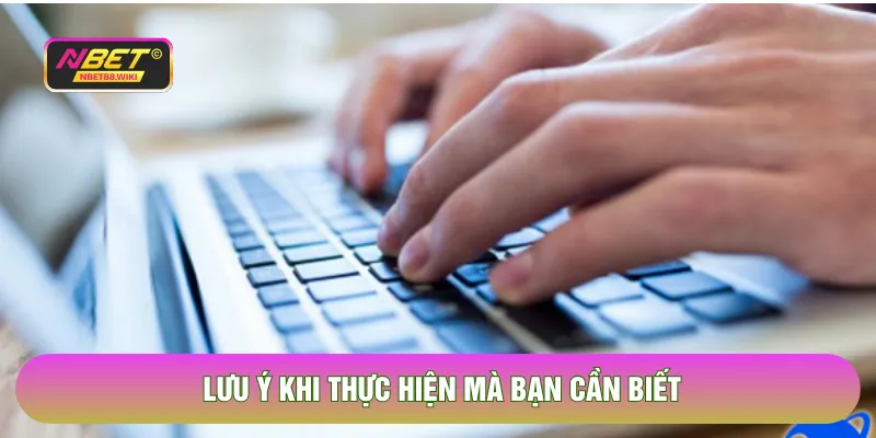 Lưu ý khi thực hiện mà bạn cần biết