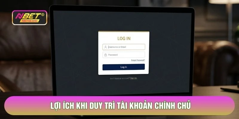 Lợi ích khi duy trì tài khoản chính chủ