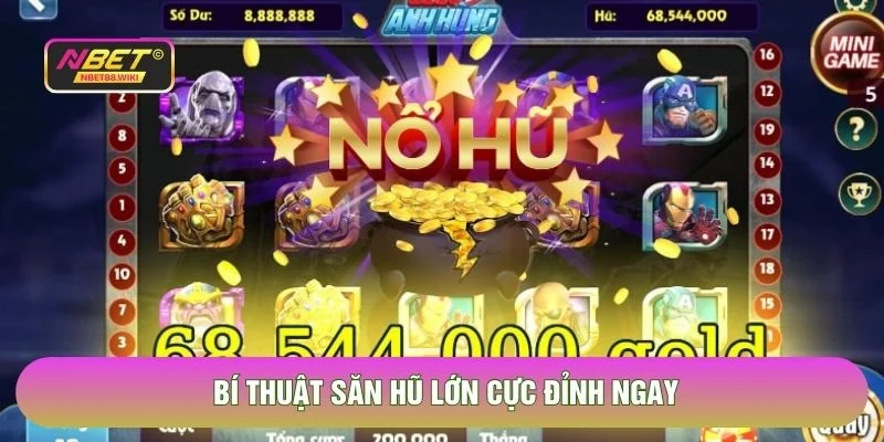 Bí thuật săn hũ lớn cực đỉnh ngay