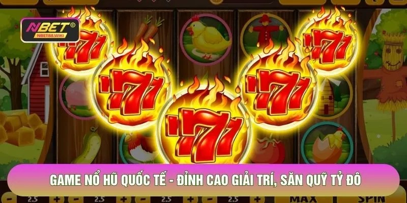 Game Nổ Hũ Quốc Tế - Đỉnh Cao Giải Trí, Săn Quỹ Tỷ Đô
