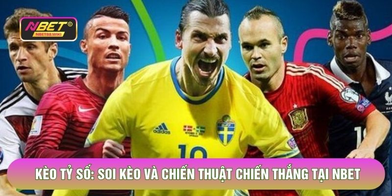 Kèo Tỷ Số - Soi Kèo Và Chiến Thuật Chiến Thắng Tại Nbet