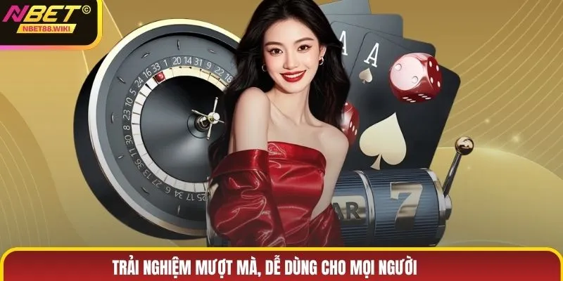 Trải nghiệm mượt mà, dễ dùng cho mọi người