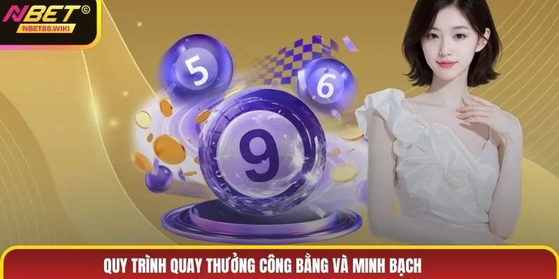 Quy trình quay thưởng công bằng và minh bạch