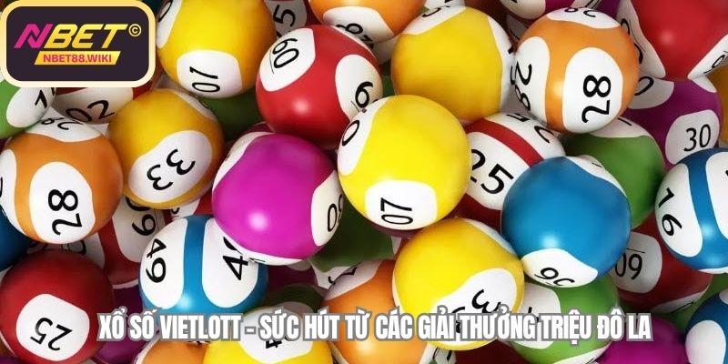 Xổ Số Vietlott - Sức Hút Từ Các Giải Thưởng Triệu Đô La